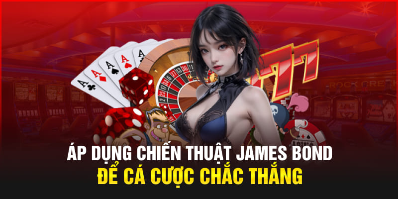 Áp dụng chiến thuật James Bond để cá cược chắc thắng