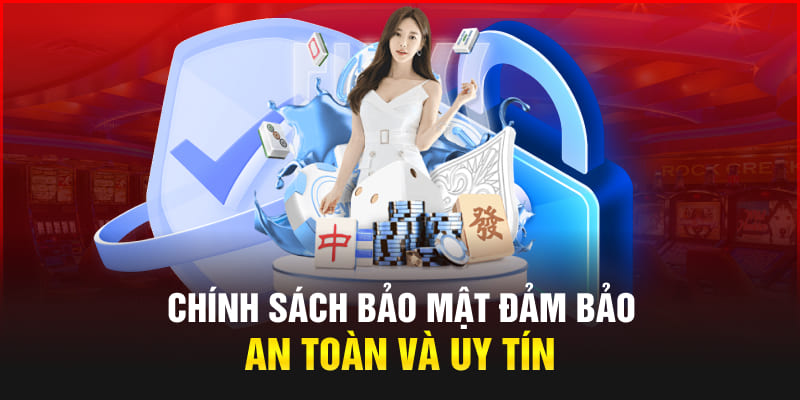 Chính sách bảo mật đảm bảo an toàn và uy tín