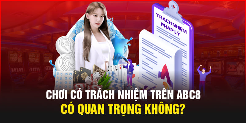 Chơi có trách nhiệm trên Abc8 có quan trọng không?