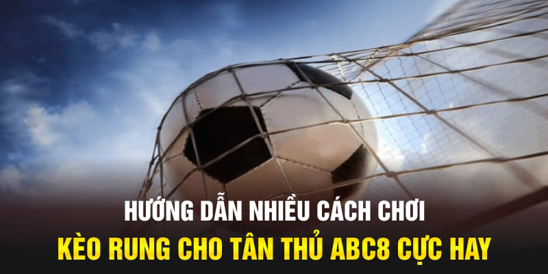 Hướng Dẫn Nhiều Cách Chơi Kèo Rung Cho Tân Thủ Abc8 Cực Hay