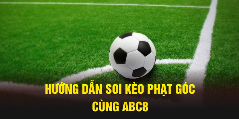 Hướng dẫn soi kèo phạt góc cùng Abc8