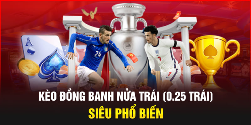 Kèo đồng banh nửa trái (0.25 trái) siêu phổ biến