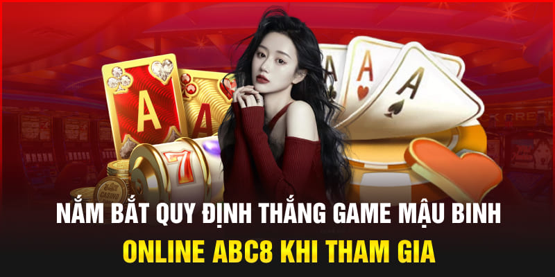 Nắm bắt quy định thắng Game Mậu Binh Online Abc8 khi tham gia