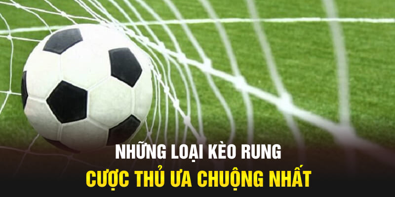 Những loại kèo rung cược thủ ưa chuộng nhất