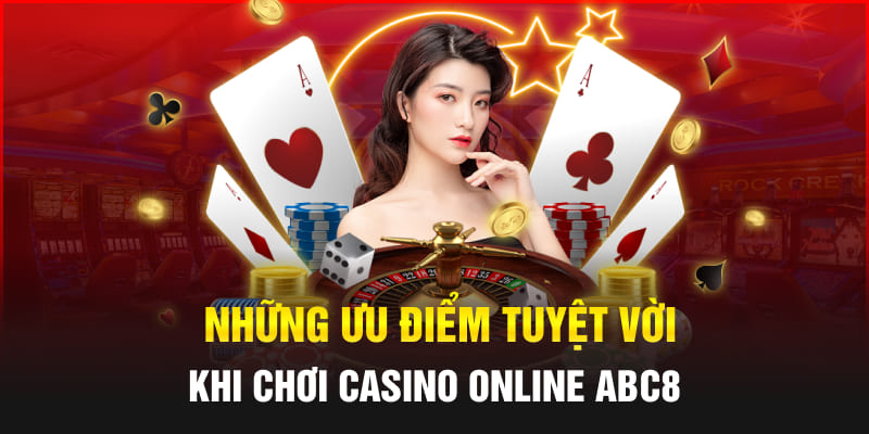 Những ưu điểm tuyệt vời khi chơi Casino online Abc8