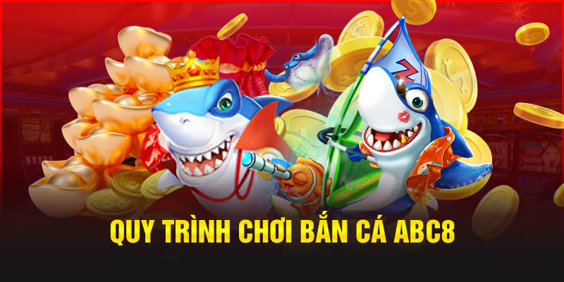 Quy trình chơi bắn cá Abc8