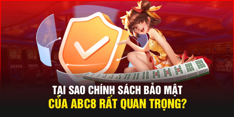 Tại sao chính sách bảo mật của Abc8 rất quan trọng?