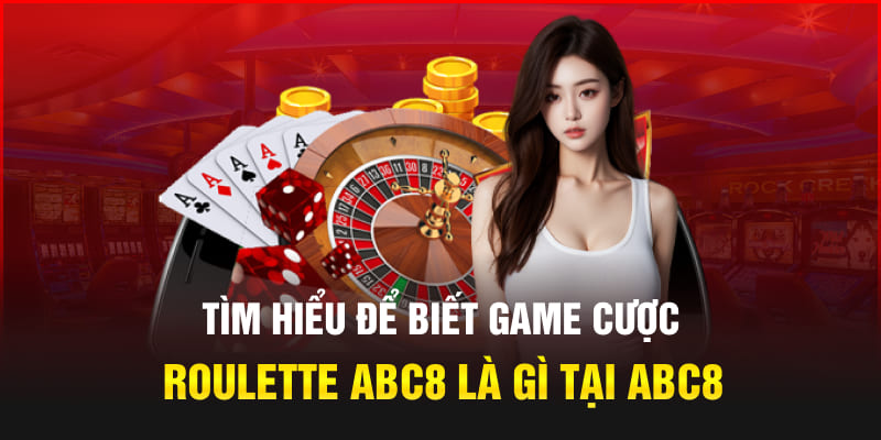 Tìm hiểu để biết game cược Roulette Abc8 là gì tại Abc8