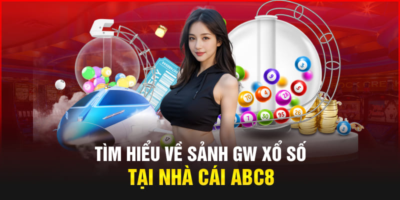 Tìm hiểu về sảnh GW xổ số tại nhà cái Abc8